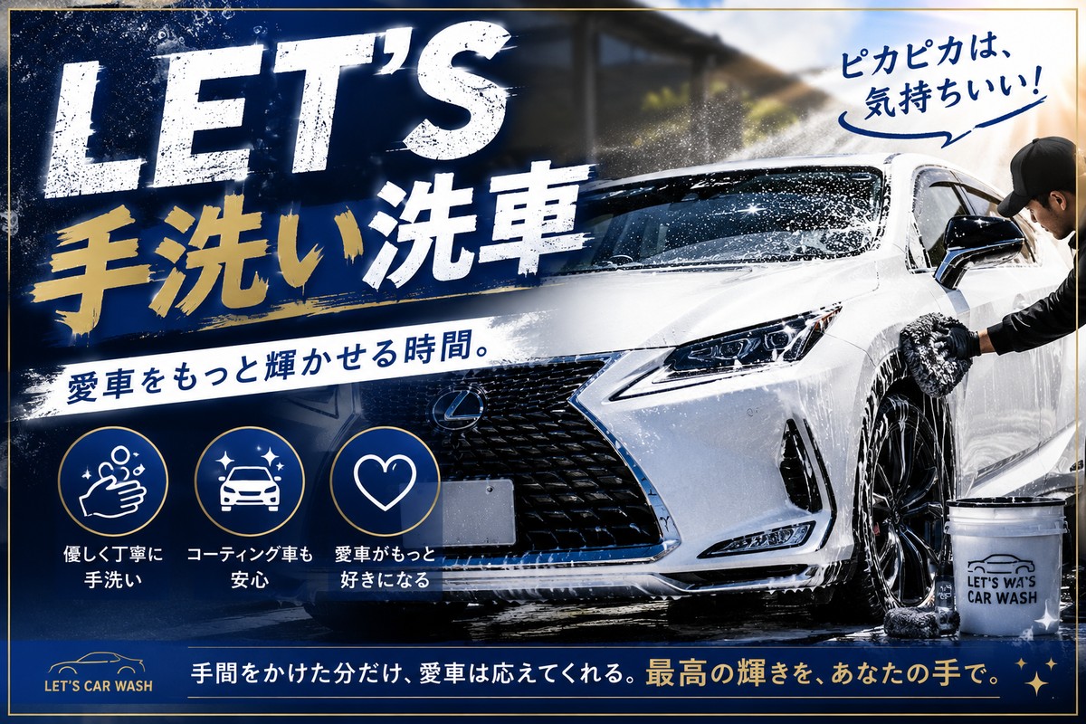 LET'S 手洗い洗車 - 愛車をもっと輝かせる時間。優しく丁寧に手洗い／コーティング車も安心／愛車がもっと好きになる